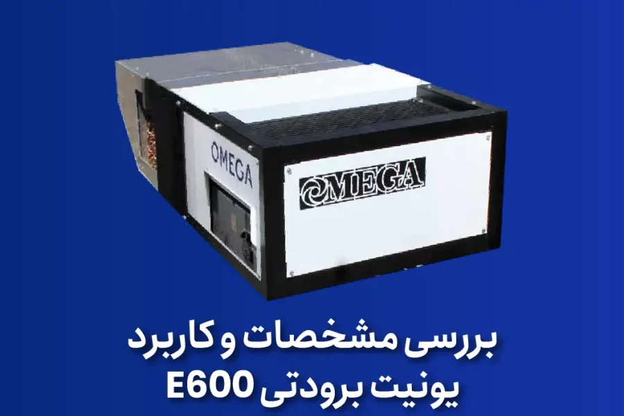 بررسی مشخصات و کاربرد معرفی یونیت برودتی E600